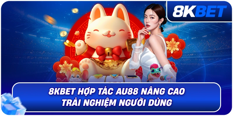 8KBET Hợp Tác AU88 – Bước Tiến Chiến Lược Mở Rộng Hệ Sinh Thống 2026 3 8kbet_hop_tac_au88