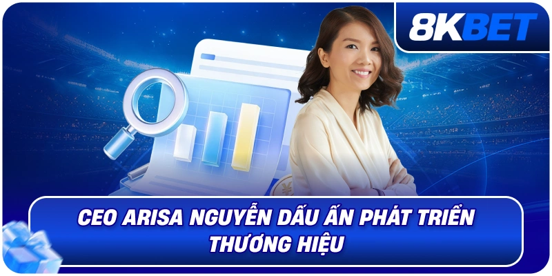 CEO Arisa Nguyễn – Nữ Lãnh Đạo Định Hướng Phát Triển 8KBET 2026 2