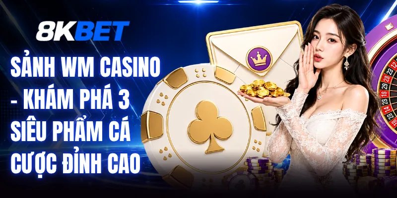 Sảnh WM Casino - Khám Phá 3 Siêu Phẩm Cá Cược Đỉnh Cao 1 Sảnh WM Casino - Khám Phá 3 Siêu Phẩm Cá Cược Đỉnh Cao