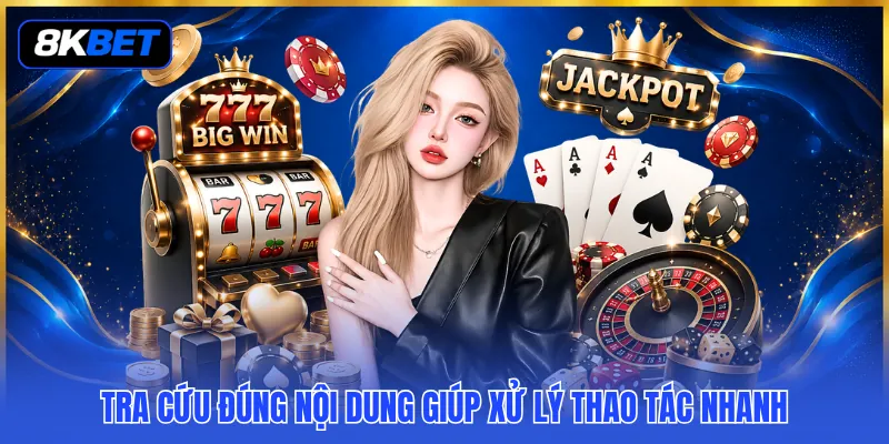 Tra cứu đúng nội dung giúp xử lý thao tác nhanh